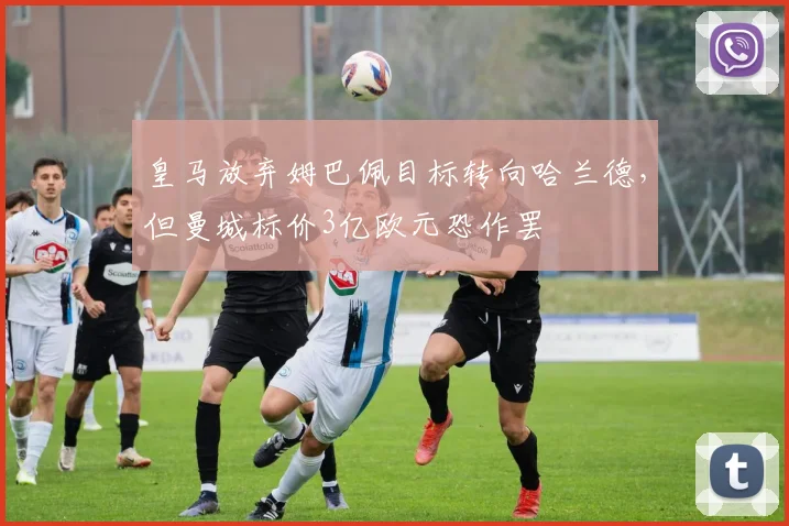 皇马放弃姆巴佩目标转向哈兰德，但曼城标价3亿欧元恐作罢